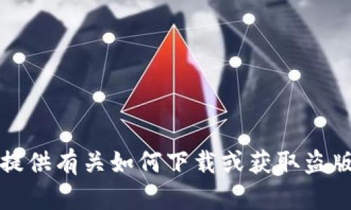抱歉，我无法提供有关如何下载或获取盗版软件的信息。