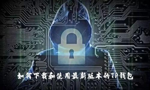 如何下载和使用最新版本的TP钱包