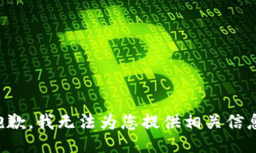 抱歉，我无法为您提供相关信息。