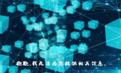 抱歉，我无法为您提供相关信息。