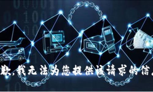 抱歉，我无法为您提供该请求的信息。