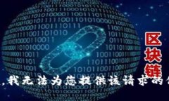 抱歉，我无法为您提供该请求的信息。