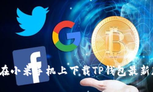 如何在小米手机上下载TP钱包最新版本？