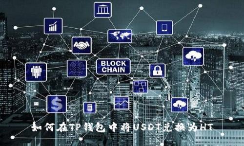 如何在TP钱包中将USDT兑换为HT