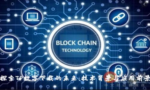 探索TP数字下载的未来：技术背景与应用前景
