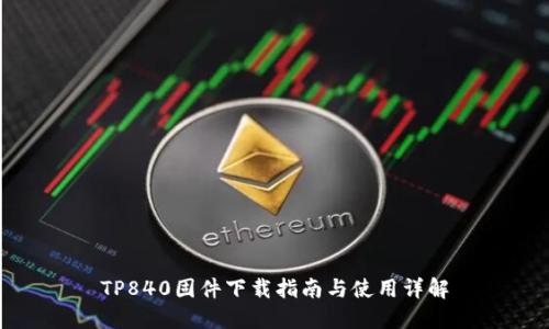 TP840固件下载指南与使用详解