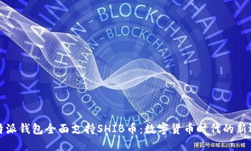 比特派钱包全面支持SHIB币：数字货币时代的新选择