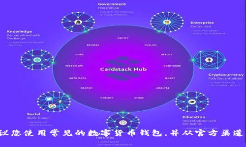 抱歉，我无法提供数字钱包地址或进行任何财务交易。建议您使用常见的数字货币钱包，并从官方渠道获取您的钱包地址。如果您有其他问题或需求，请告诉我！