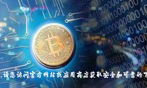 很抱歉，我无法提供关于下载指定钱包或应用程序的具体链接或信息。请您访问官方网站或应用商店获取安全和可靠的下载渠道。如需了解有关加密钱包的其他信息，我很乐意为您提供帮助。