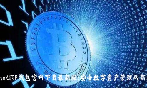 :

bianotiTP钱包官网下载最新版：安全数字资产管理的新选择