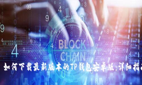 : 如何下载最新版本的TP钱包安卓版：详细指南
