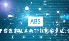 : 如何下载最新版本的TP钱包安卓版：详细指南