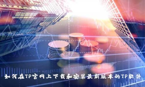 如何在TP官网上下载和安装最新版本的TP软件