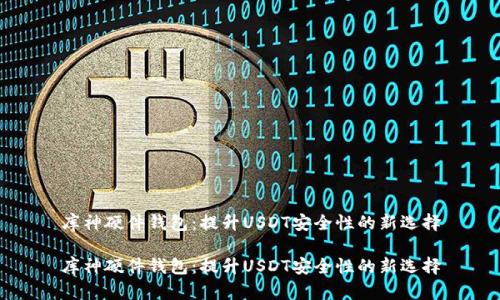 库神硬件钱包：提升USDT安全性的新选择

库神硬件钱包：提升USDT安全性的新选择