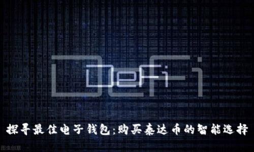 探寻最佳电子钱包：购买泰达币的智能选择